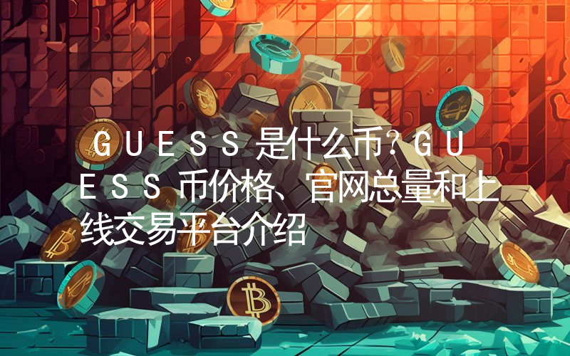 GUESS是什么币？GUESS币价格、官网总量和上线交易平台介绍