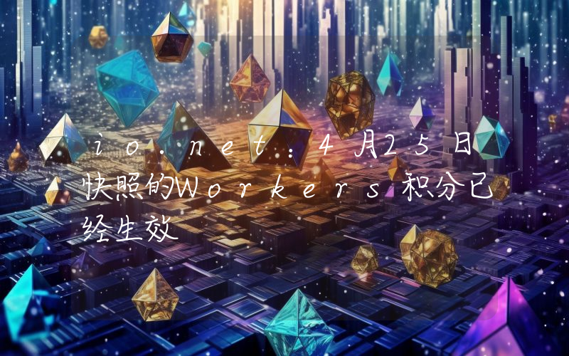 io.net:4月25日快照的Workers积分已经生效