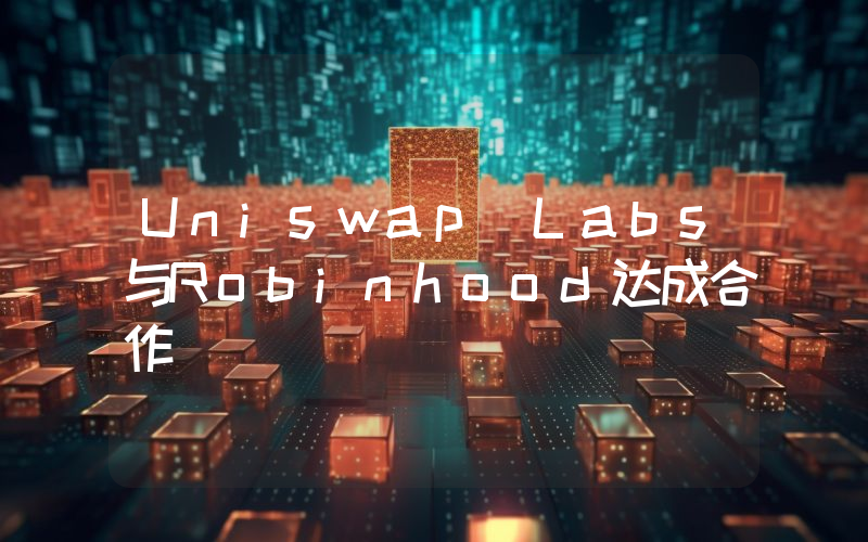 Uniswap Labs与Robinhood达成合作