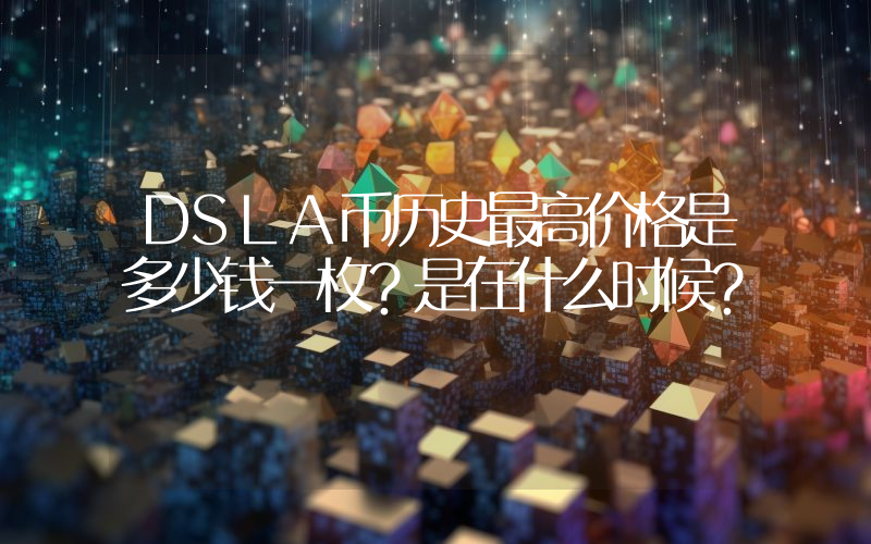 DSLA币历史最高价格是多少钱一枚？是在什么时候？