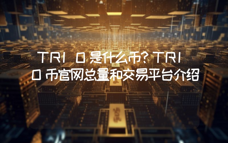 TRIO是什么币？TRIO币官网总量和交易平台介绍