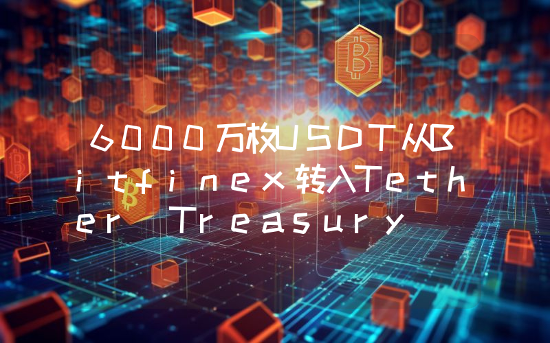 6000万枚USDT从Bitfinex转入Tether Treasury