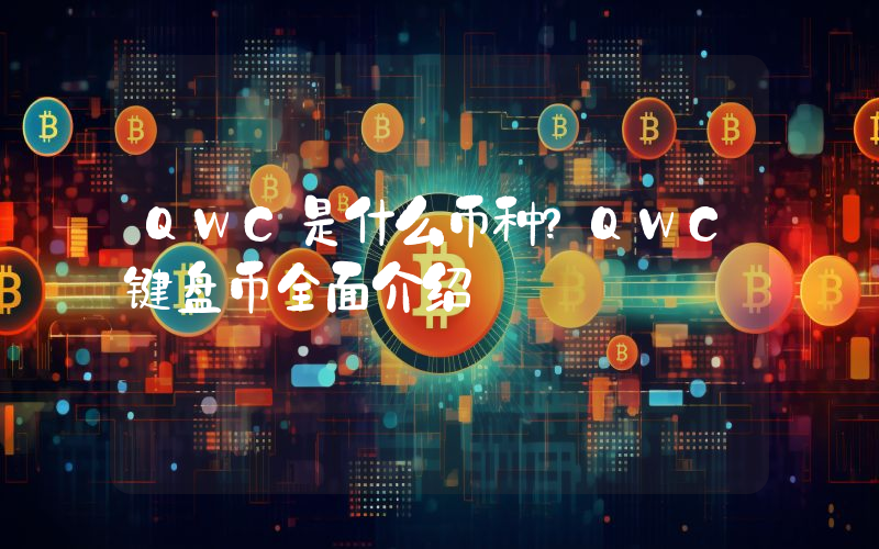QWC是什么币种？QWC键盘币全面介绍