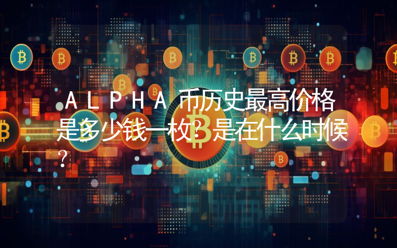 ALPHA币历史最高价格是多少钱一枚？是在什么时候？