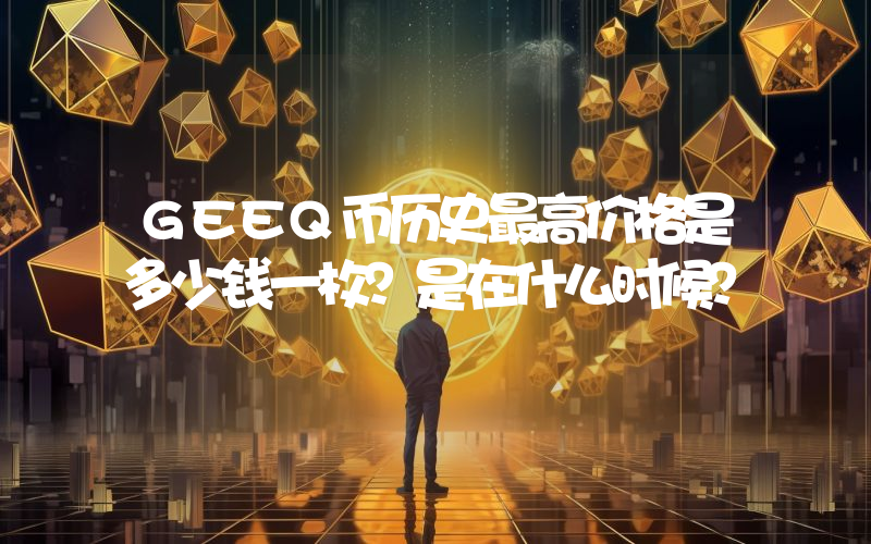 GEEQ币历史最高价格是多少钱一枚？是在什么时候？