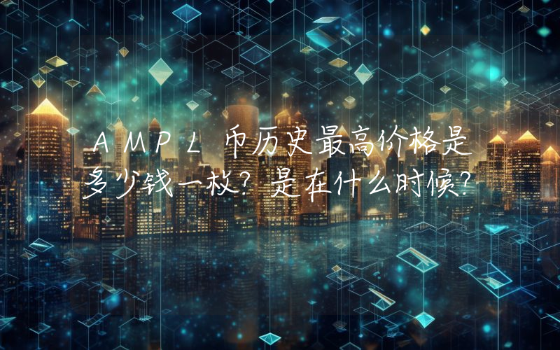 AMPL币历史最高价格是多少钱一枚？是在什么时候？