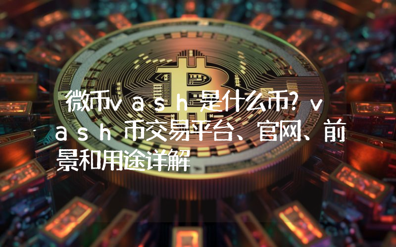 微币vash是什么币？vash币交易平台、官网、前景和用途详解
