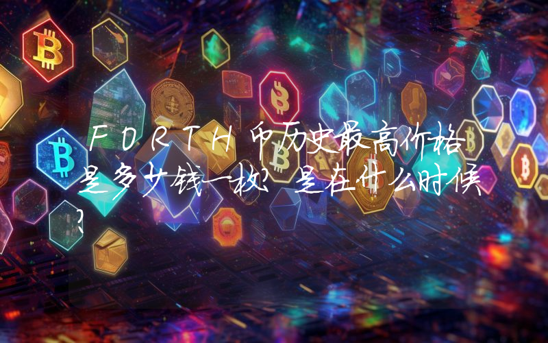 FORTH币历史最高价格是多少钱一枚？是在什么时候？