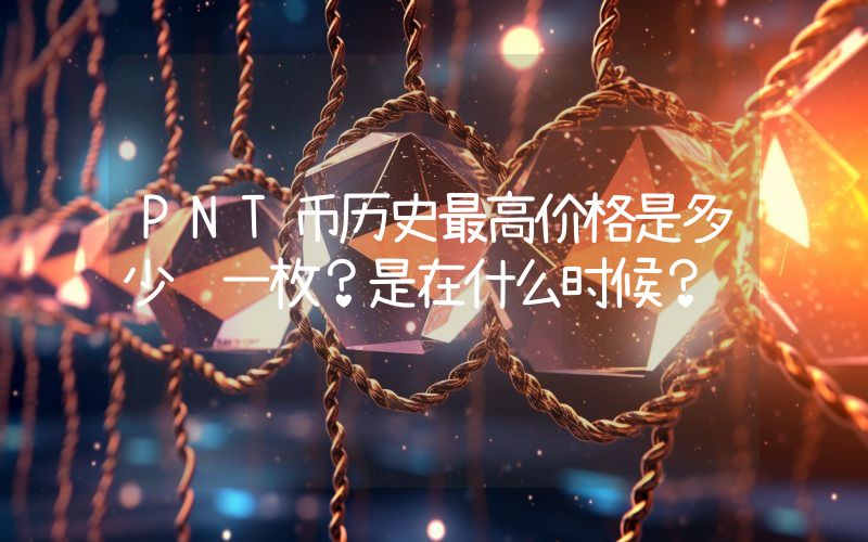 PNT币历史最高价格是多少钱一枚？是在什么时候？