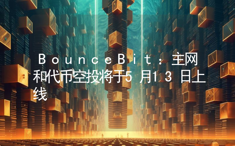 BounceBit:主网和代币空投将于5月13日上线