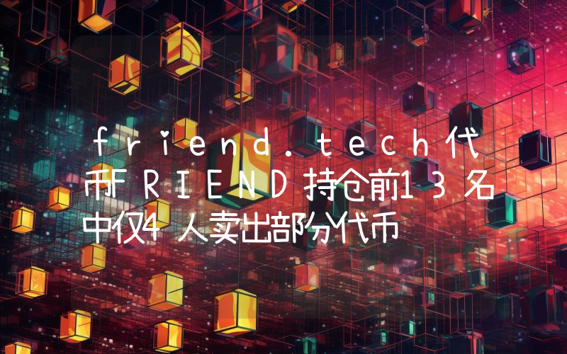 friend.tech代币FRIEND持仓前13名中仅4人卖出部分代币