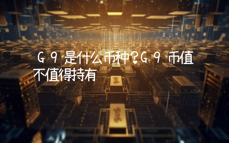 G9是什么币种？G9币值不值得持有