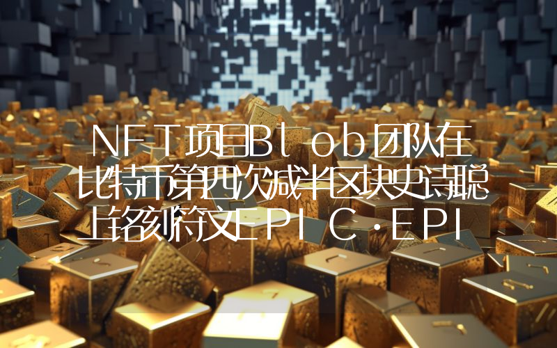 NFT项目Blob团队在比特币第四次减半区块史诗聪上铭刻符文EPIC•EPIC•EPIC•EPIC