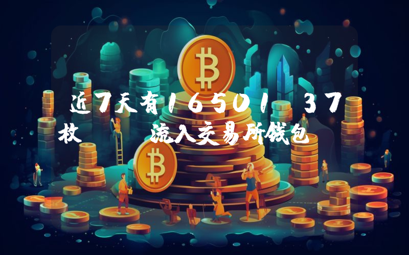 近7天有16501.37枚BTC流入交易所钱包