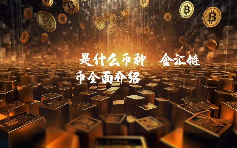 QHC是什么币种？金汇链QHC币全面介绍