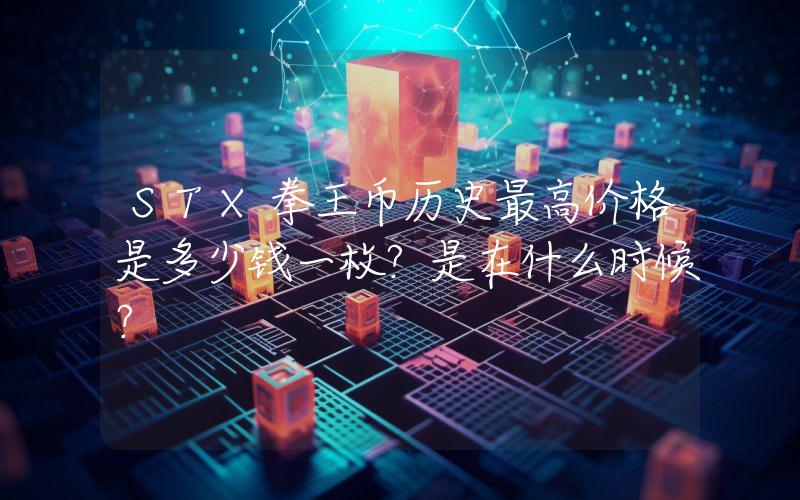 STX拳王币历史最高价格是多少钱一枚？是在什么时候？