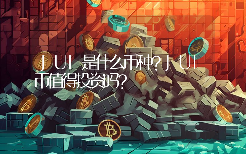 JUI是什么币种？JUI币值得投资吗？