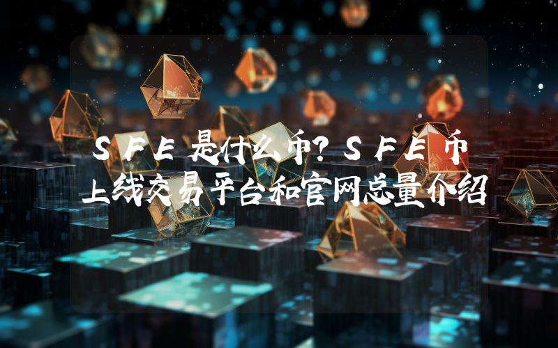 SFE是什么币？SFE币上线交易平台和官网总量介绍