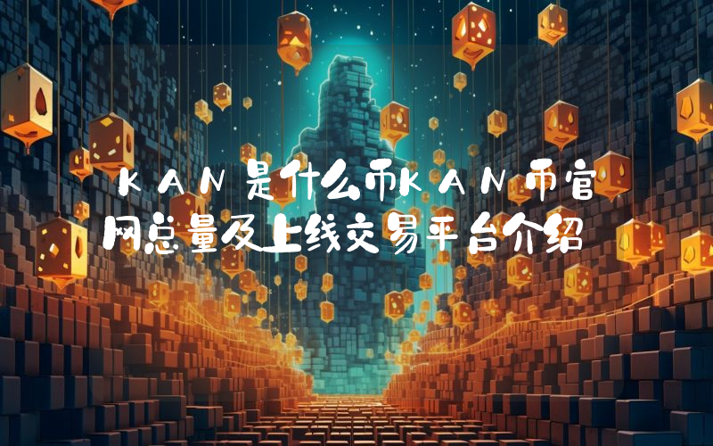 KAN是什么币KAN币官网总量及上线交易平台介绍