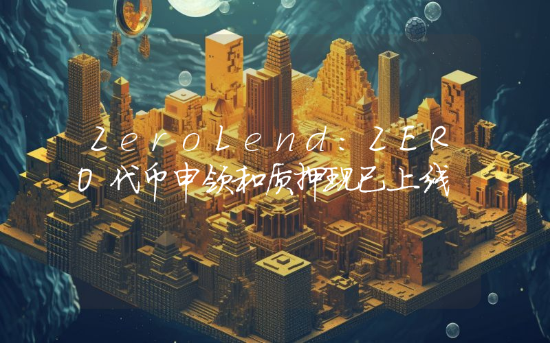 ZeroLend:ZERO代币申领和质押现已上线