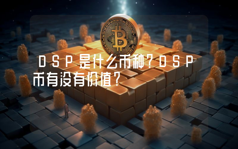 DSP是什么币种？DSP币有没有价值？