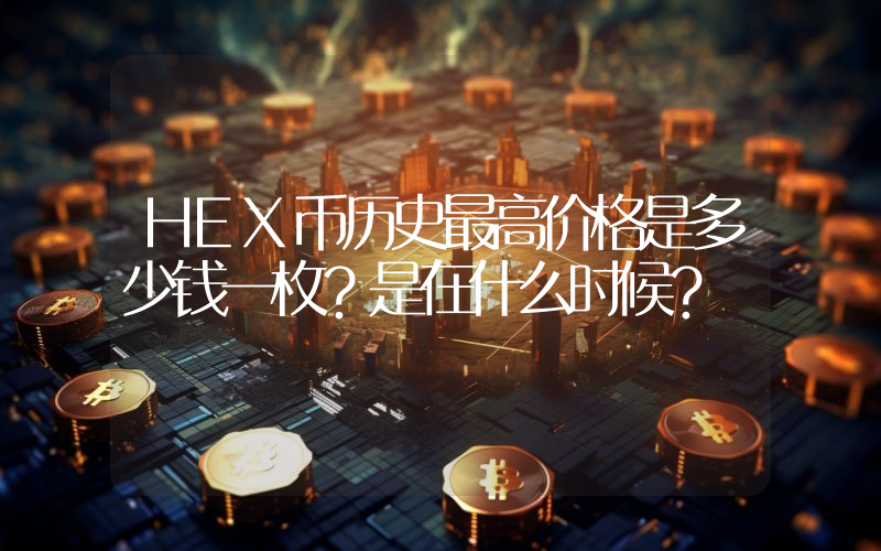 HEX币历史最高价格是多少钱一枚？是在什么时候？