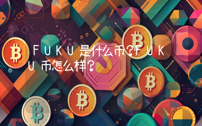FUKU是什么币？FUKU币怎么样？