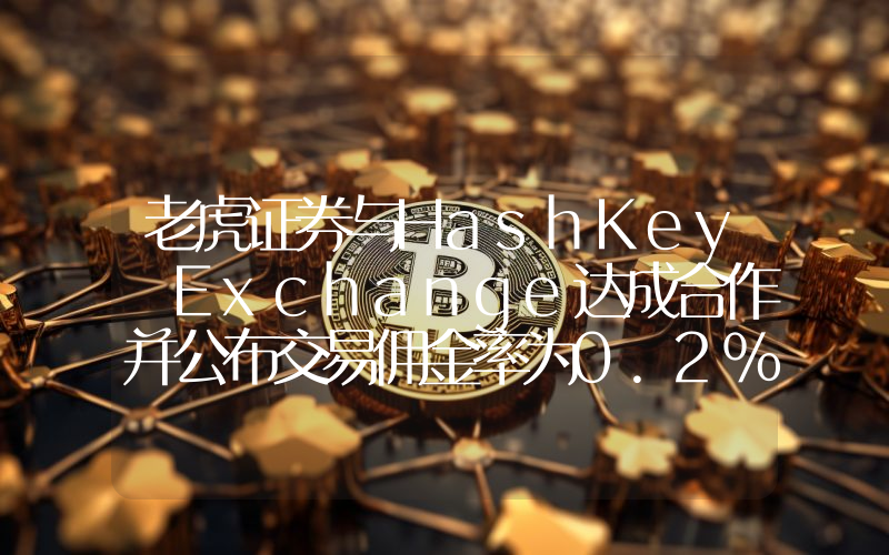 老虎证券与HashKey Exchange达成合作并公布交易佣金率为0.2%