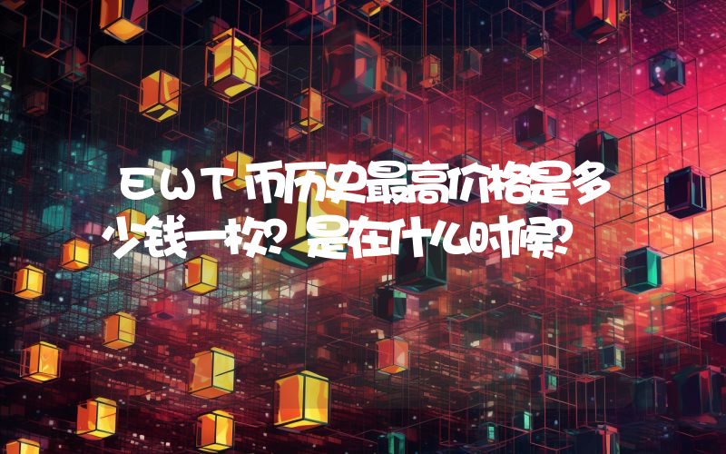 EWT币历史最高价格是多少钱一枚？是在什么时候？