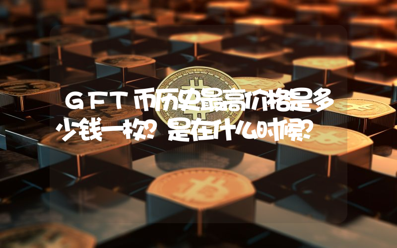 GFT币历史最高价格是多少钱一枚？是在什么时候？