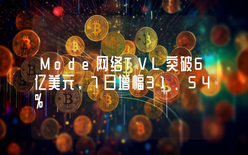 Mode网络TVL突破6亿美元,7日增幅31.54%
