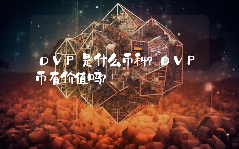 DVP是什么币种？DVP币有价值吗？