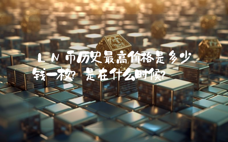 LN币历史最高价格是多少钱一枚？是在什么时候？