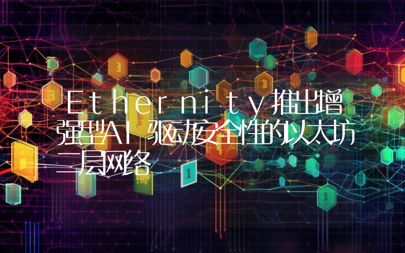 Ethernity推出增强型AI驱动安全性的以太坊二层网络