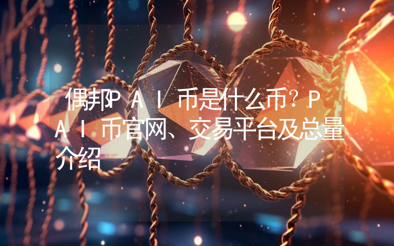 偶邦PAI币是什么币？PAI币官网、交易平台及总量介绍
