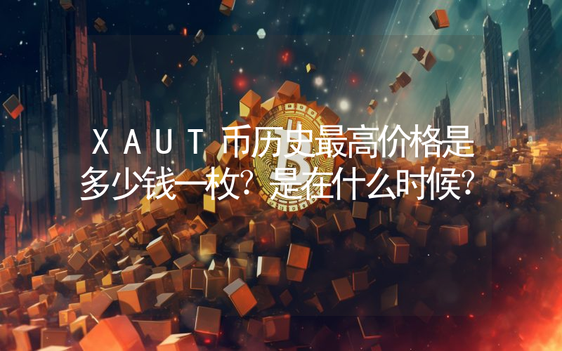 XAUT币历史最高价格是多少钱一枚？是在什么时候？