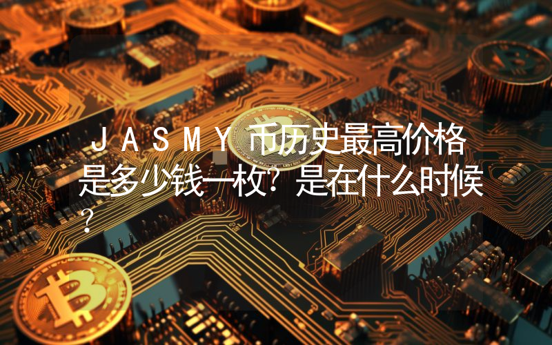 JASMY币历史最高价格是多少钱一枚？是在什么时候？