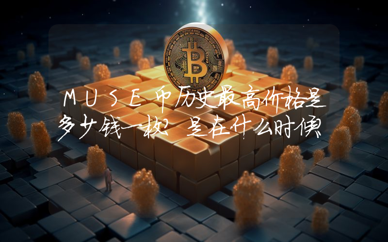 MUSE币历史最高价格是多少钱一枚？是在什么时候？
