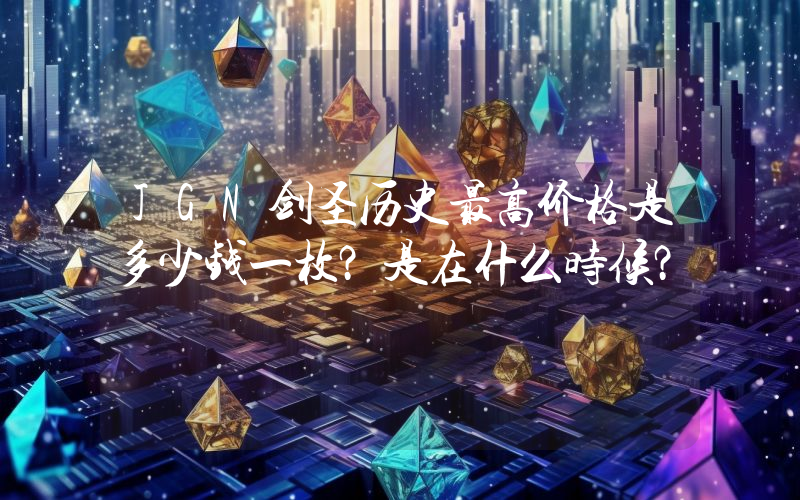 JGN剑圣历史最高价格是多少钱一枚？是在什么时候？