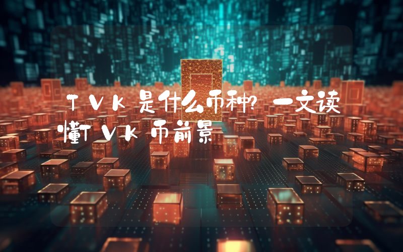 TVK是什么币种？一文读懂TVK币前景