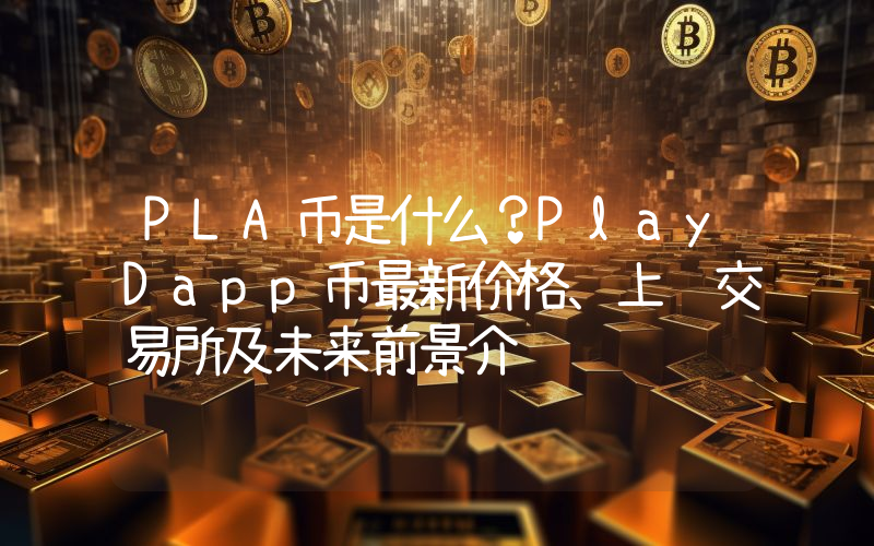 PLA币是什么？PlayDapp币最新价格、上线交易所及未来前景介绍