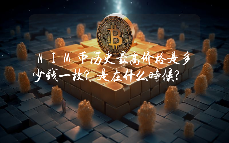 NIM币历史最高价格是多少钱一枚？是在什么时候？