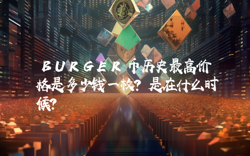 BURGER币历史最高价格是多少钱一枚？是在什么时候？