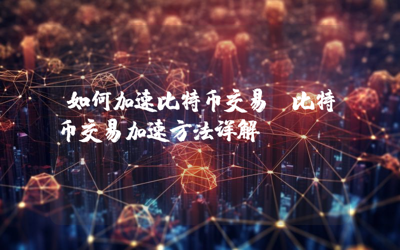 如何加速比特币交易？比特币交易加速方法详解