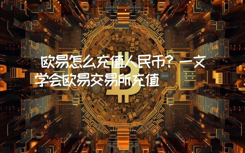 欧易怎么充值人民币？一文学会欧易交易所充值