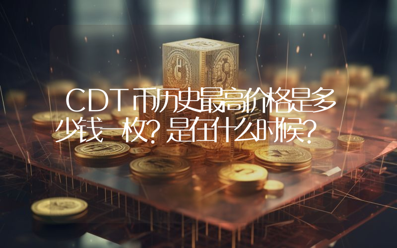 CDT币历史最高价格是多少钱一枚？是在什么时候？