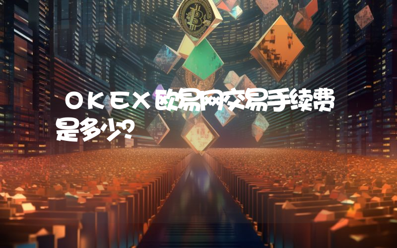 OKEX欧易网交易手续费是多少？