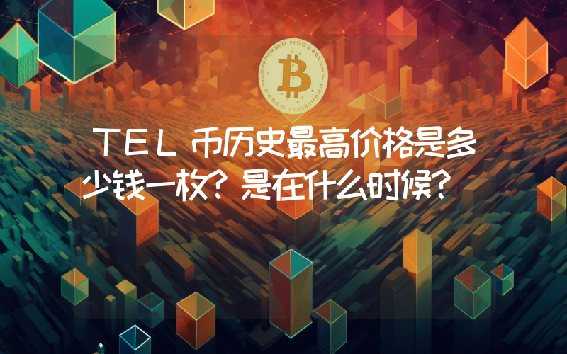 TEL币历史最高价格是多少钱一枚？是在什么时候？