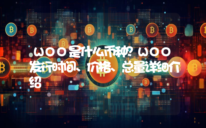 WOO是什么币种？WOO发行时间、价格、总量详细介绍