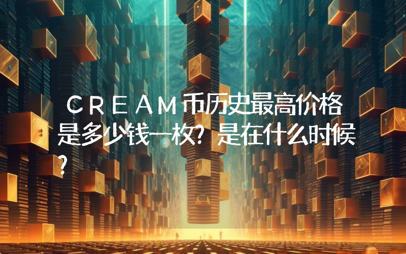 CREAM币历史最高价格是多少钱一枚？是在什么时候？